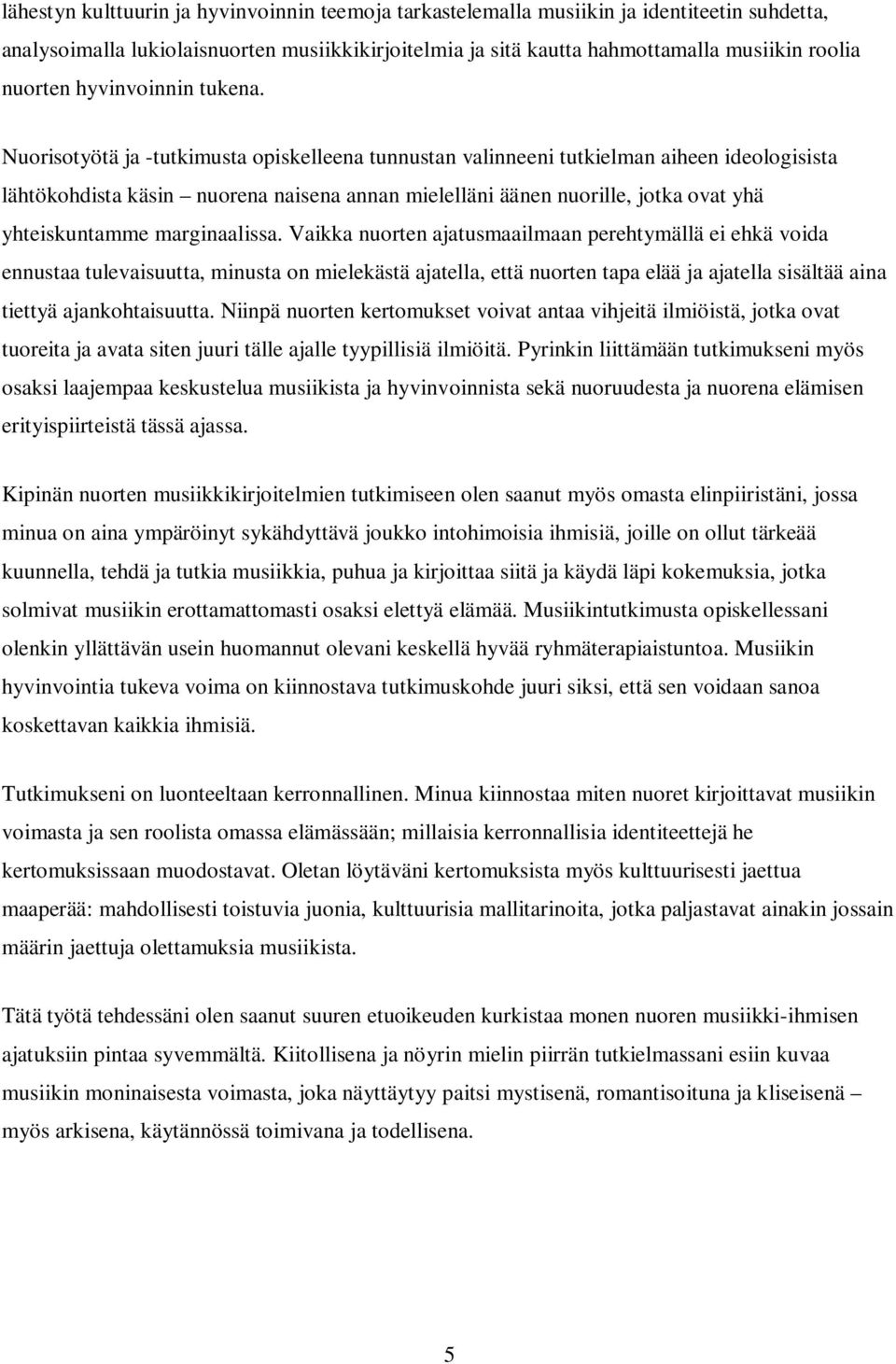 Nuorisotyötä ja -tutkimusta opiskelleena tunnustan valinneeni tutkielman aiheen ideologisista lähtökohdista käsin nuorena naisena annan mielelläni äänen nuorille, jotka ovat yhä yhteiskuntamme