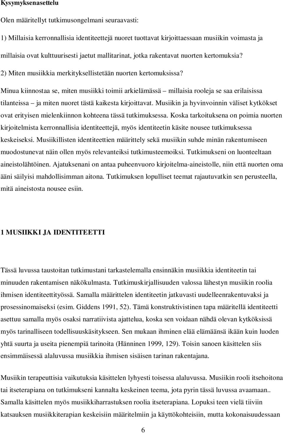 Minua kiinnostaa se, miten musiikki toimii arkielämässä millaisia rooleja se saa erilaisissa tilanteissa ja miten nuoret tästä kaikesta kirjoittavat.