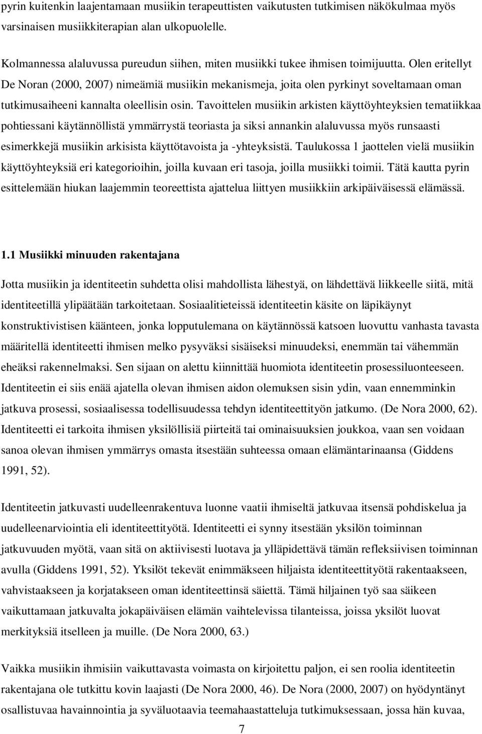 Olen eritellyt De Noran (2000, 2007) nimeämiä musiikin mekanismeja, joita olen pyrkinyt soveltamaan oman tutkimusaiheeni kannalta oleellisin osin.