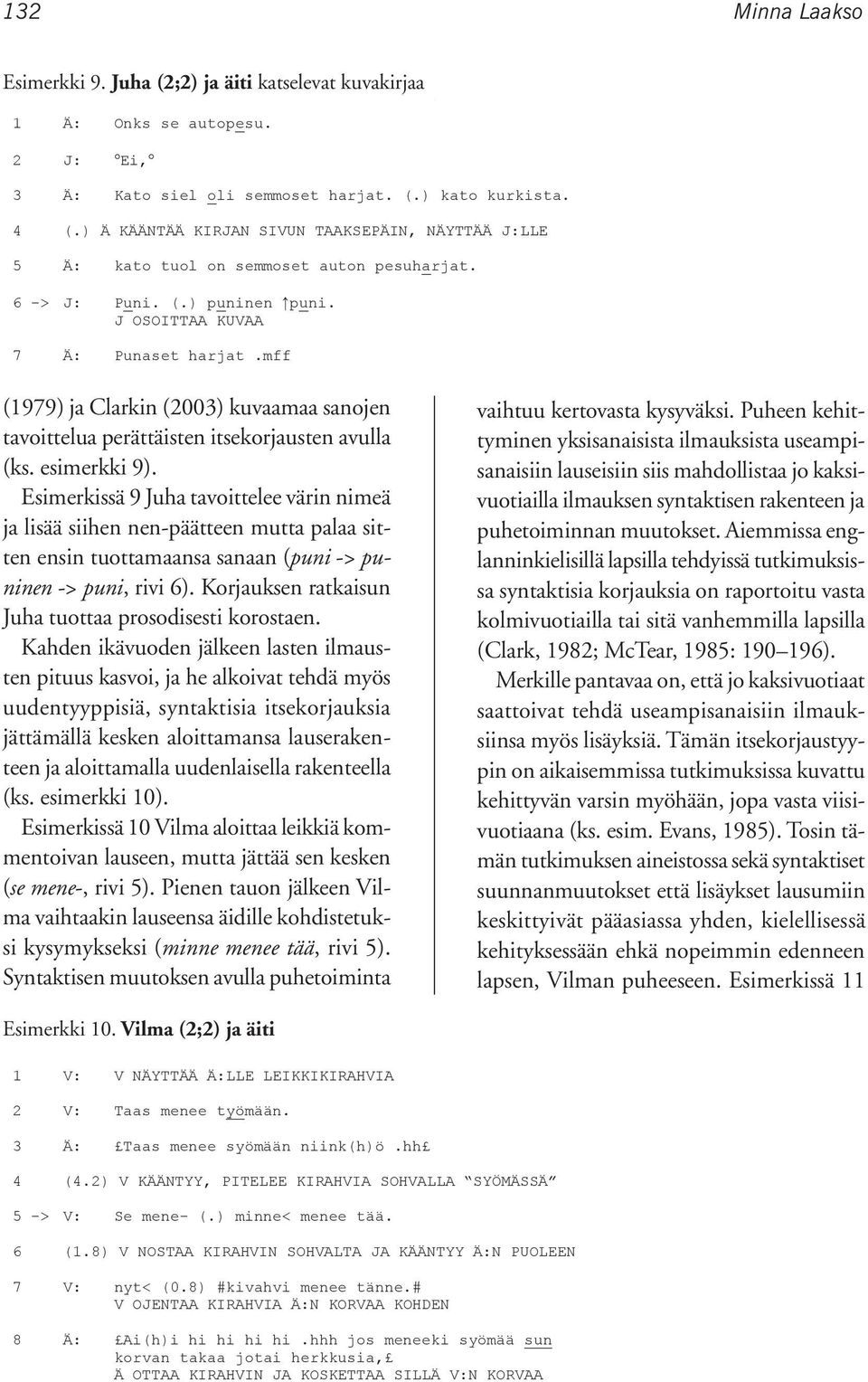 4 (.) Ä KÄÄNTÄÄ KIRJAN SIVUN TAAKSEPÄIN, NÄYTTÄÄ J:LLE 5 kato tuol on semmoset auton pesuharjat. 6 -> J: Puni. (.) puninen puni. J OSOITTAA KUVAA 7 Punaset harjat.