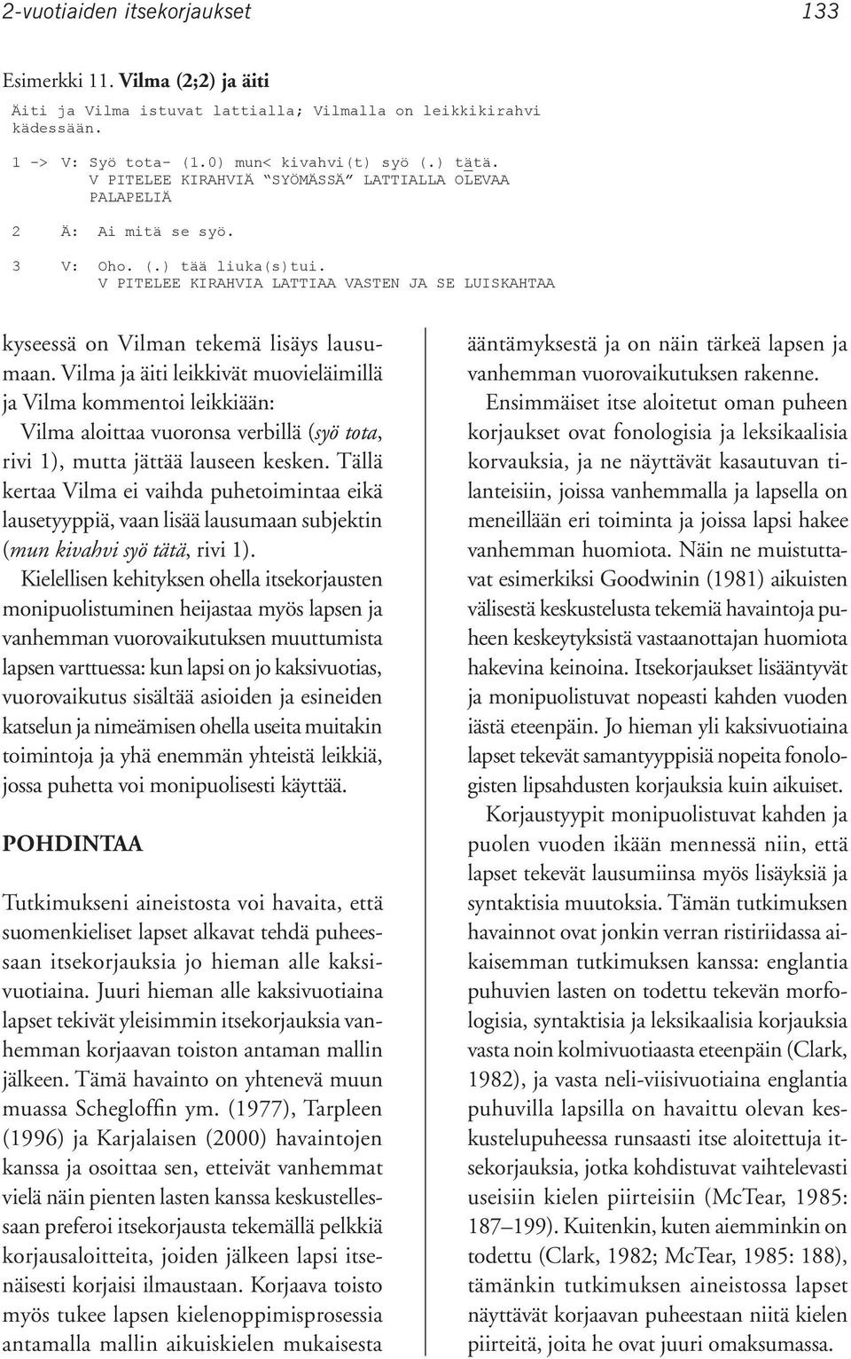 V PITELEE KIRAHVIÄ SYÖMÄSSÄ LATTIALLA OLEVAA PALAPELIÄ 2 Ai mitä se syö. 3 V: Oho. (.) tää liuka(s)tui. V PITELEE KIRAHVIA LATTIAA VASTEN JA SE LUISKAHTAA kyseessä on Vilman tekemä lisäys lausumaan.