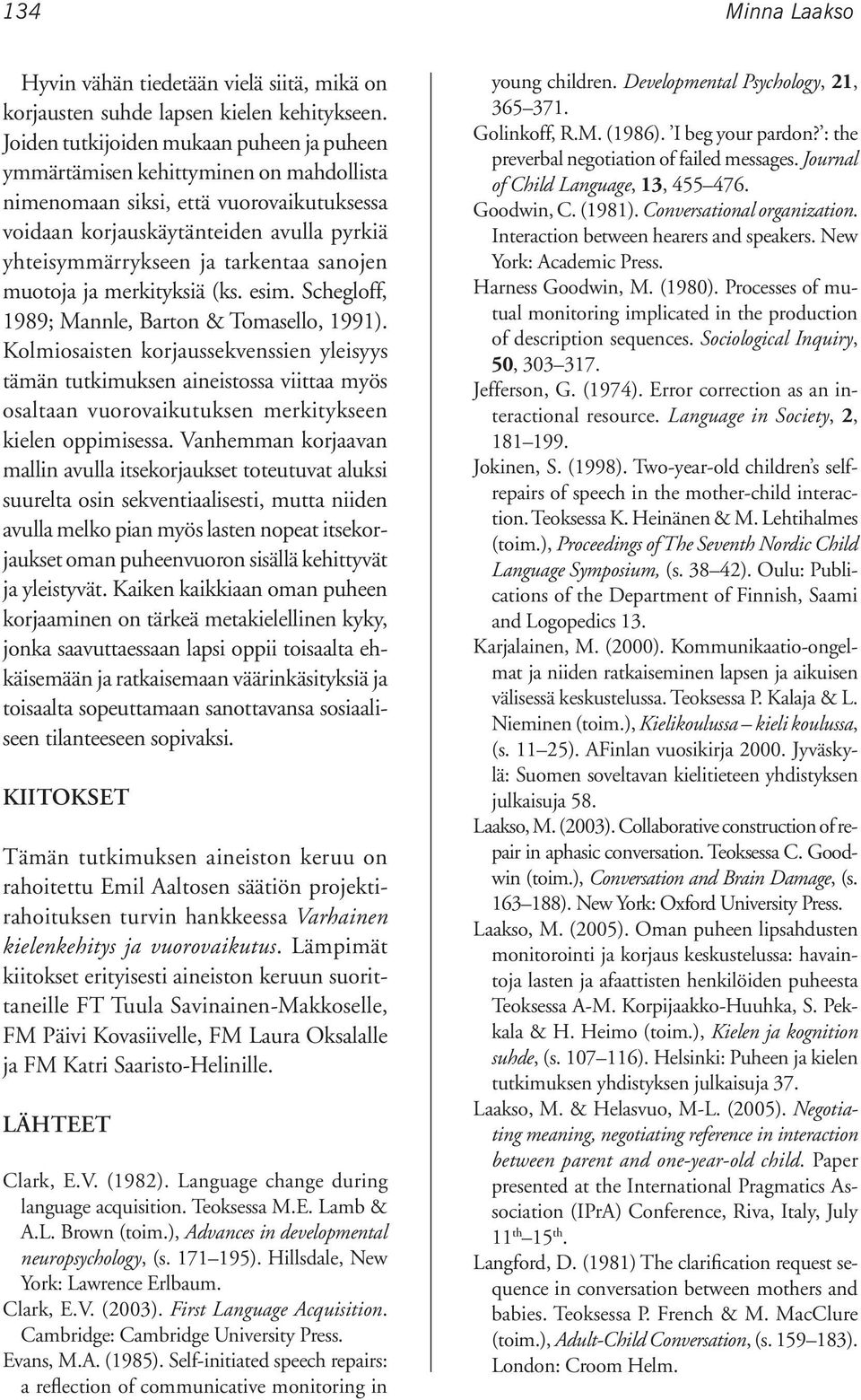 sanojen muotoja ja merkityksiä (ks. esim. Schegloff, 1989; Mannle, Barton & Tomasello, 1991).