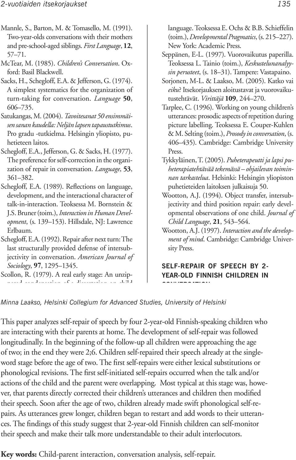 Language 50, 606 735. Satukangas, M. (2004). Tavoitesanat 50 ensimmäisen sanan kaudella: Neljän lapsen tapaustutkimus. Pro gradu -tutkielma. Helsingin yliopisto, puhetieteen laitos. Schegloff, E.A.