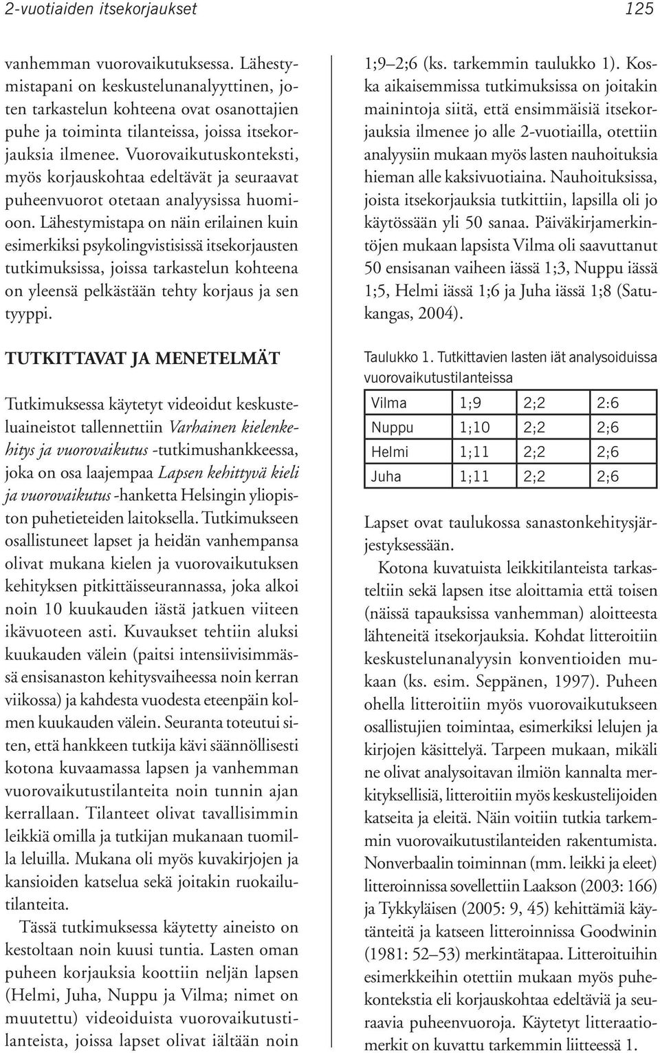 Vuorovaikutuskonteksti, myös korjauskohtaa edeltävät ja seuraavat puheenvuorot otetaan analyysissa huomioon.