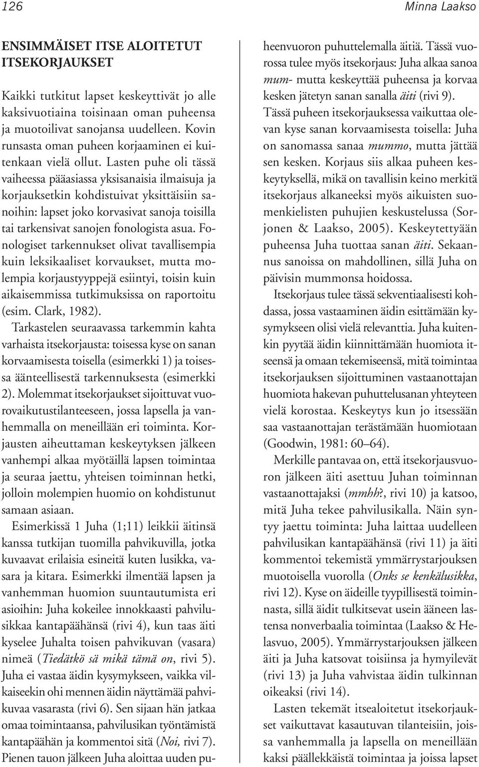 Lasten puhe oli tässä vaiheessa pääasiassa yksisanaisia ilmaisuja ja korjauksetkin kohdistuivat yksittäisiin sanoihin: lapset joko korvasivat sanoja toisilla tai tarkensivat sanojen fonologista asua.