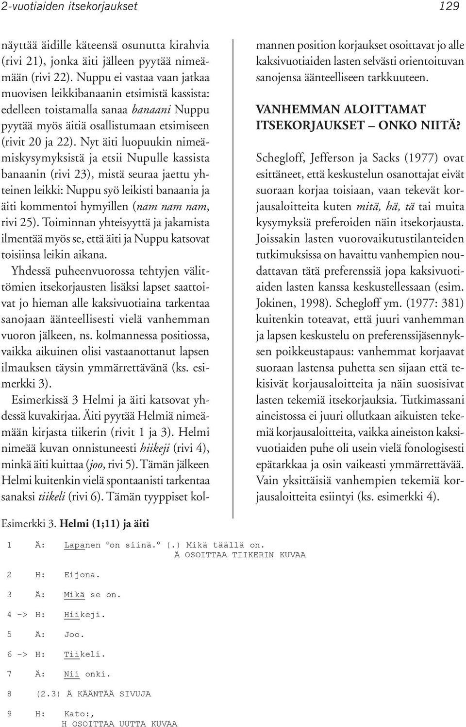 Nyt äiti luopuukin nimeämiskysymyksistä ja etsii Nupulle kassista banaanin (rivi 23), mistä seuraa jaettu yhteinen leikki: Nuppu syö leikisti banaania ja äiti kommentoi hymyillen (nam nam nam, rivi