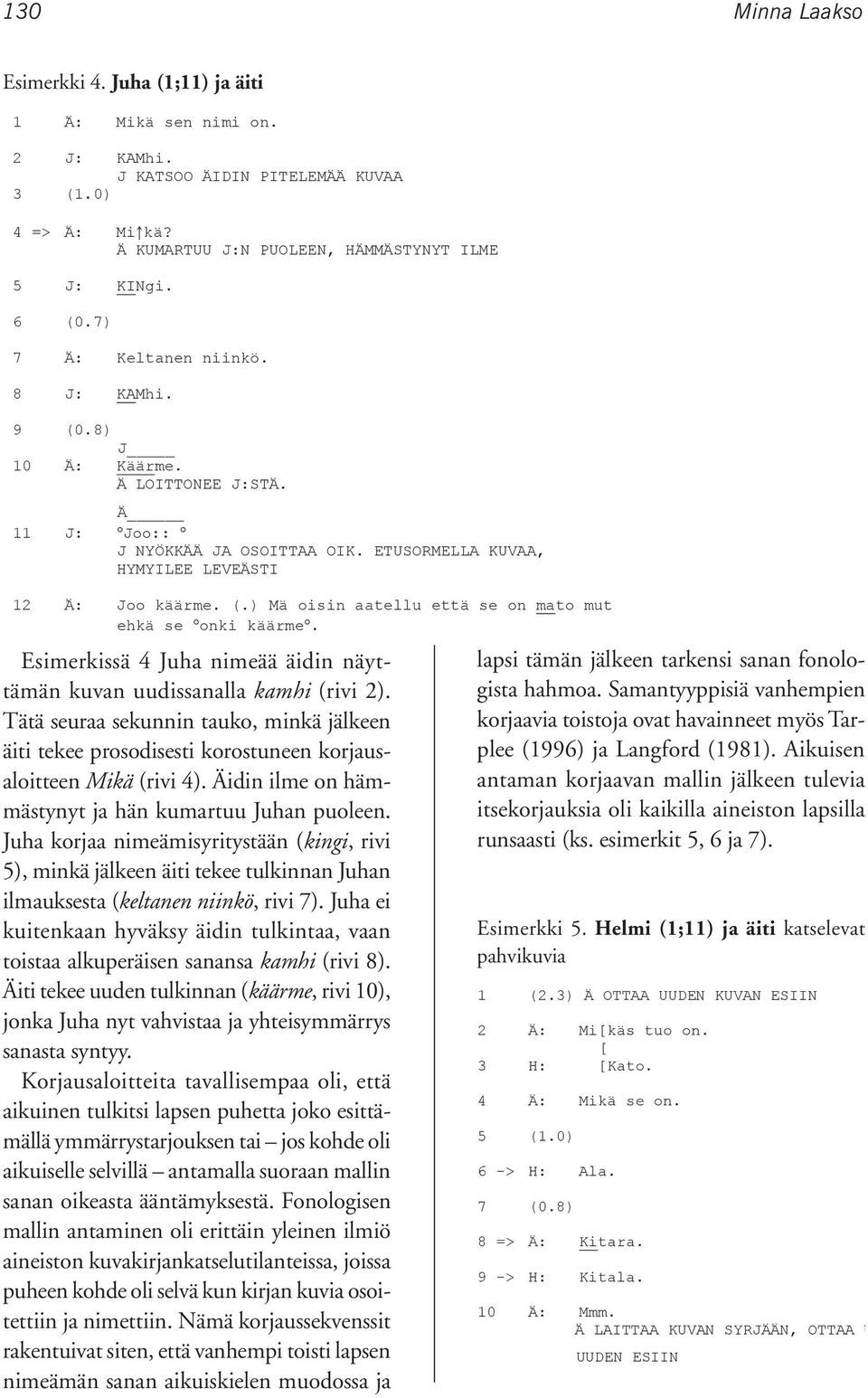 1 Mikä sen nimi on. J: KAMhi. 2 J: KAMhi. KATSOO ÄIDIN PITELEMÄÄ KUVAA (1.0) J KATSOO ÄIDIN PITELEMÄÄ KUVAA 3 (1.0) => Mi kä? 4 => Mi kä?