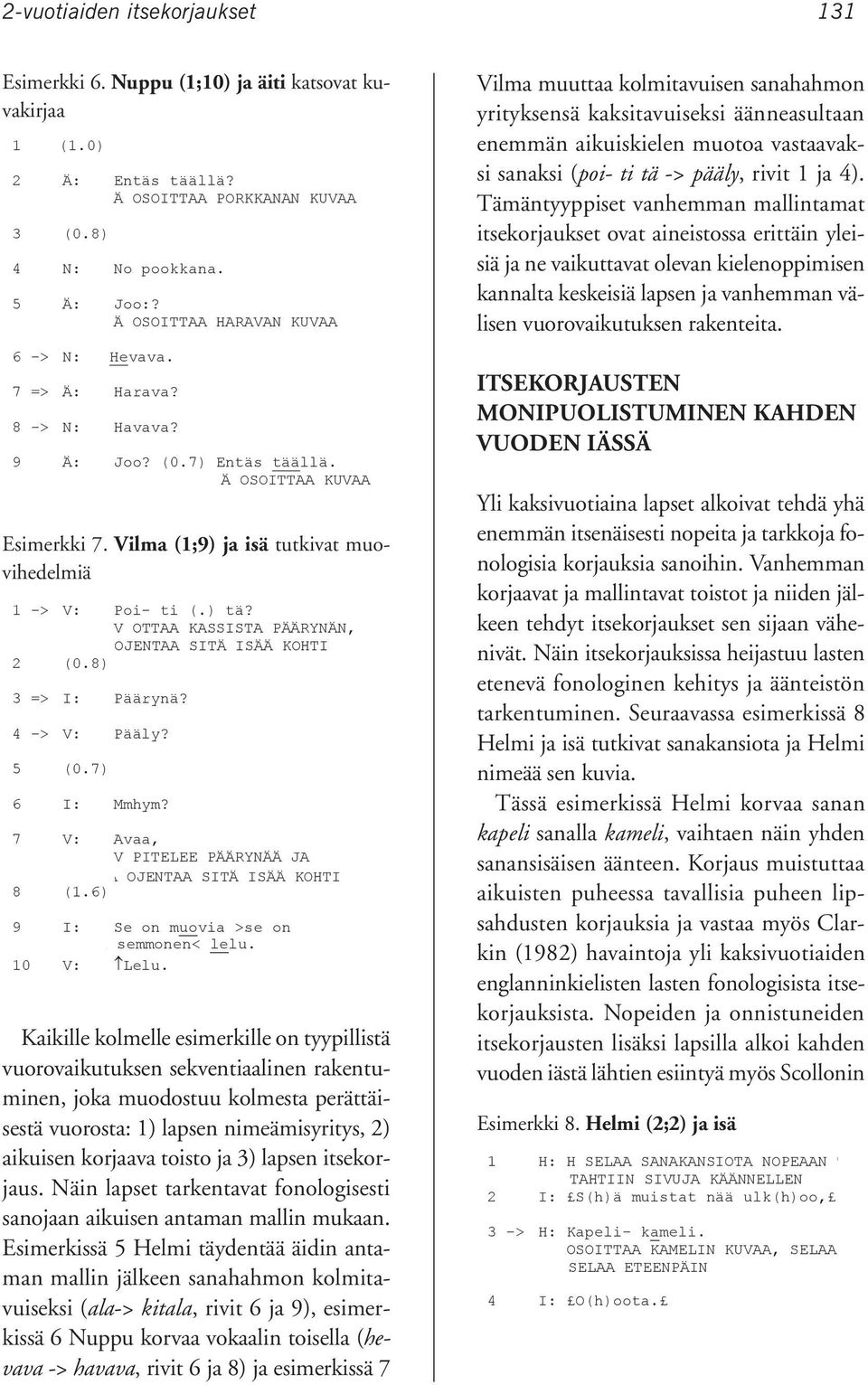 ja 4). Tämäntyyppiset vanhemman mallintamat itsekorjaukset ovat aineistossa erittäin yleisiä ja ne vaikuttavat olevan kielenoppimisen kannalta keskeisiä lapsen ja vanhemman vä- 1 (1.0) 1.