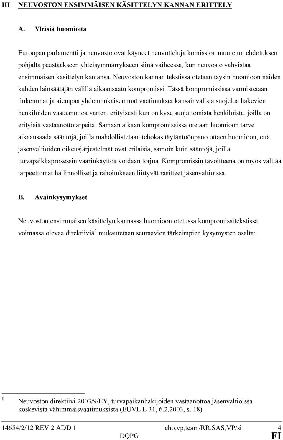 käsittelyn kantansa. Neuvoston kannan tekstissä otetaan täysin huomioon näiden kahden lainsäätäjän välillä aikaansaatu kompromissi.