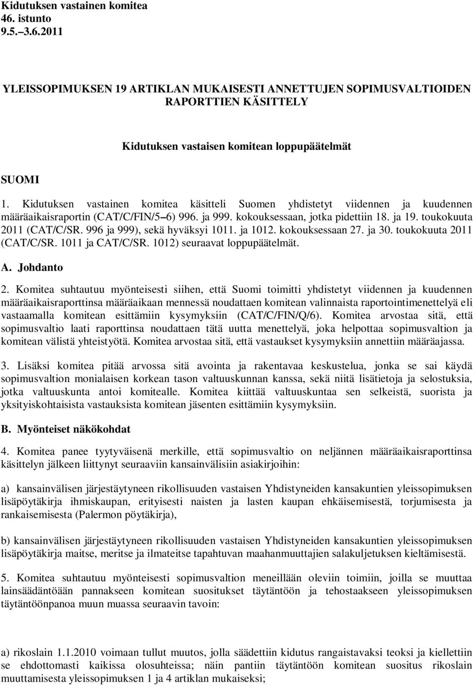 996 ja 999), sekä hyväksyi 1011. ja 1012. kokouksessaan 27. ja 30. toukokuuta 2011 (CAT/C/SR. 1011 ja CAT/C/SR. 1012) seuraavat loppupäätelmät. A. Johdanto 2.