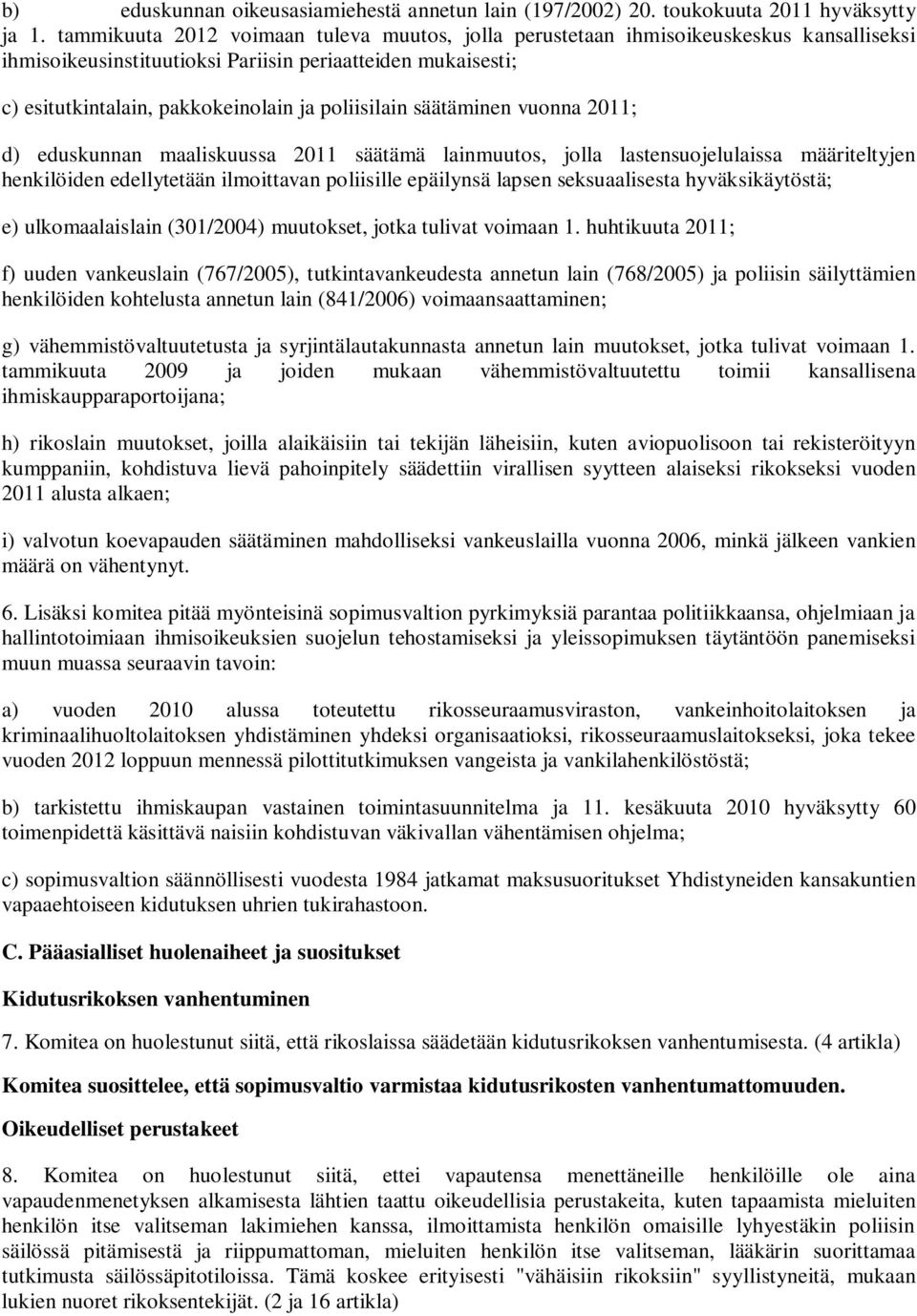 säätäminen vuonna 2011; d) eduskunnan maaliskuussa 2011 säätämä lainmuutos, jolla lastensuojelulaissa määriteltyjen henkilöiden edellytetään ilmoittavan poliisille epäilynsä lapsen seksuaalisesta