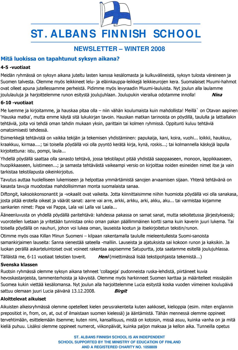 Nyt joulun alla laulamme joululauluja ja harjoittelemme runon esitystä joulujuhlaan. Joulupukin vierailua odotamme innolla!