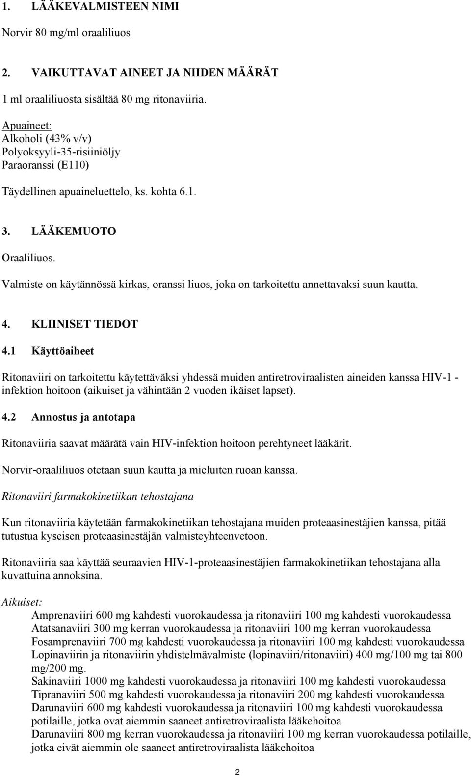 Valmiste on käytännössä kirkas, oranssi liuos, joka on tarkoitettu annettavaksi suun kautta. 4. KLIINISET TIEDOT 4.