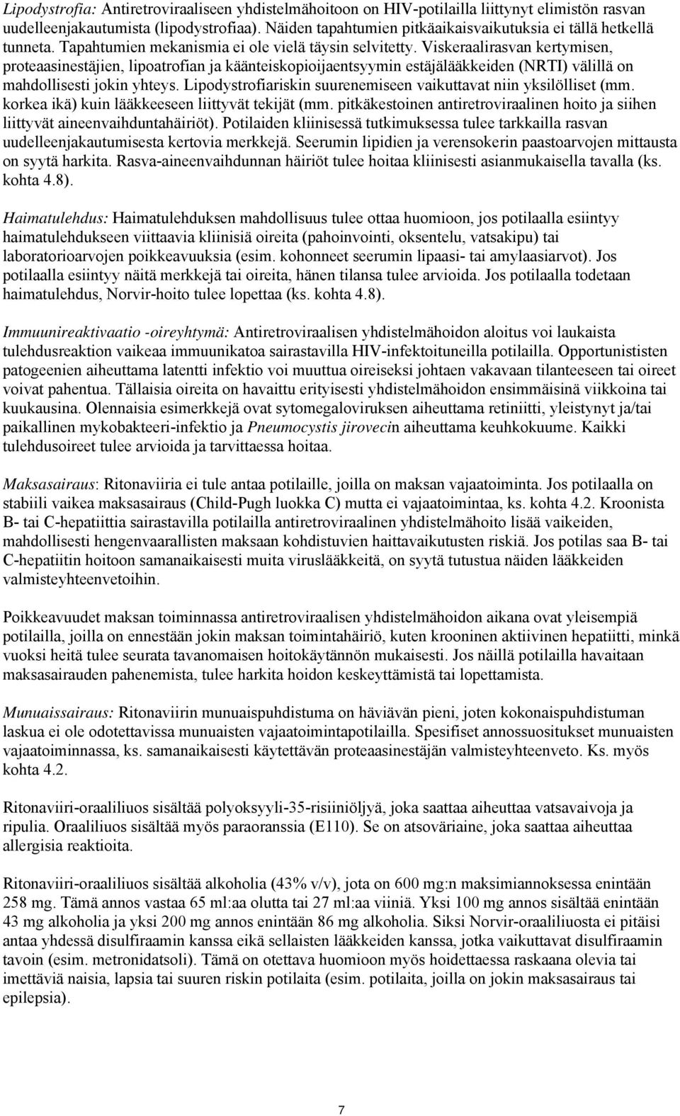 Viskeraalirasvan kertymisen, proteaasinestäjien, lipoatrofian ja käänteiskopioijaentsyymin estäjälääkkeiden (NRTI) välillä on mahdollisesti jokin yhteys.