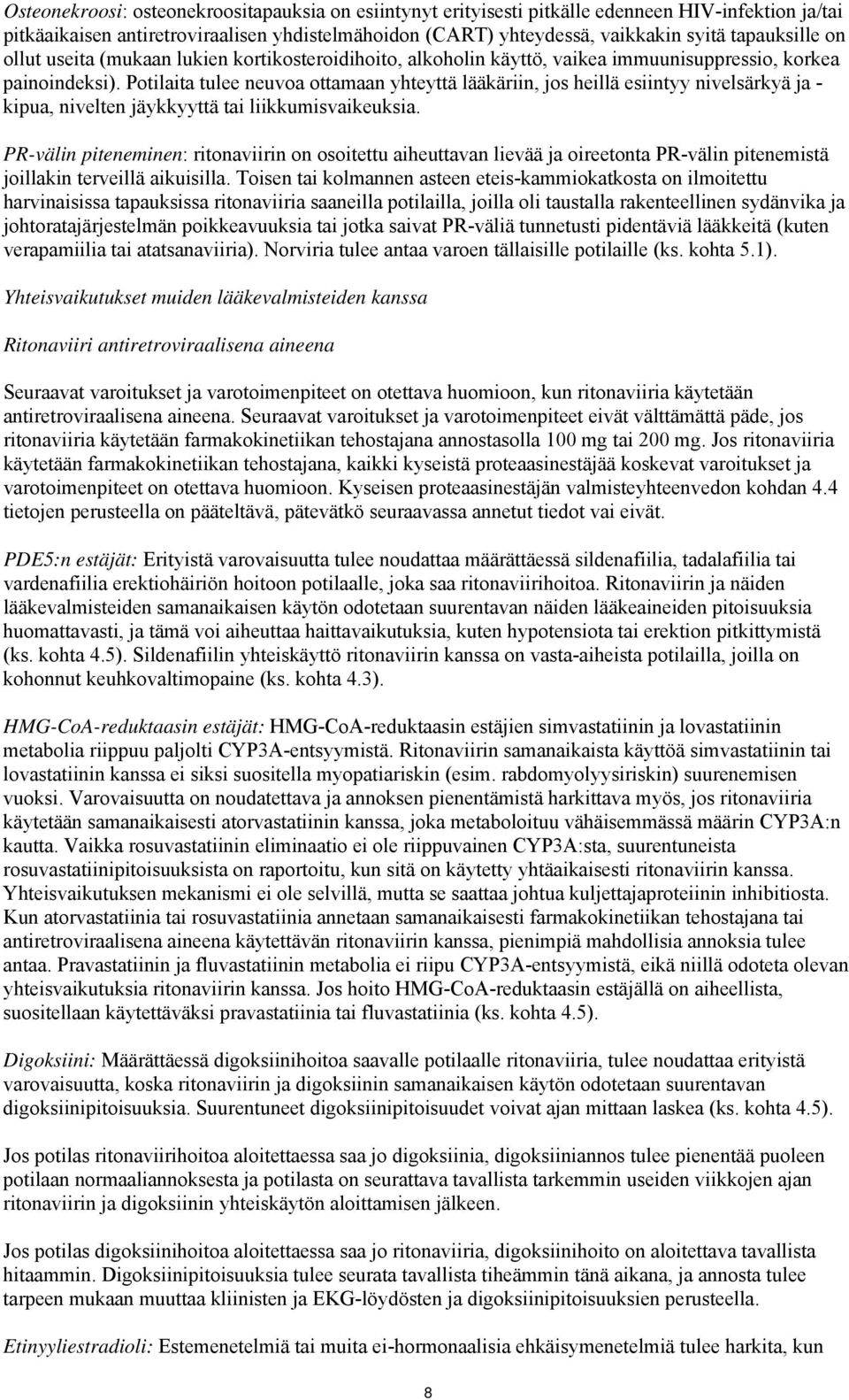 Potilaita tulee neuvoa ottamaan yhteyttä lääkäriin, jos heillä esiintyy nivelsärkyä ja - kipua, nivelten jäykkyyttä tai liikkumisvaikeuksia.