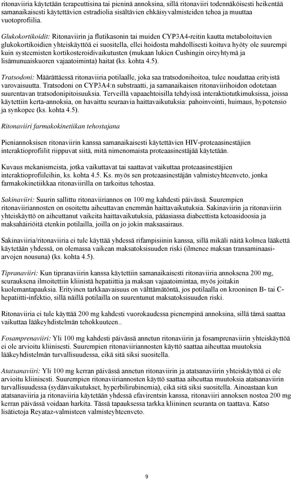 Glukokortikoidit: Ritonaviirin ja flutikasonin tai muiden CYP3A4-reitin kautta metaboloituvien glukokortikoidien yhteiskäyttöä ei suositella, ellei hoidosta mahdollisesti koituva hyöty ole suurempi