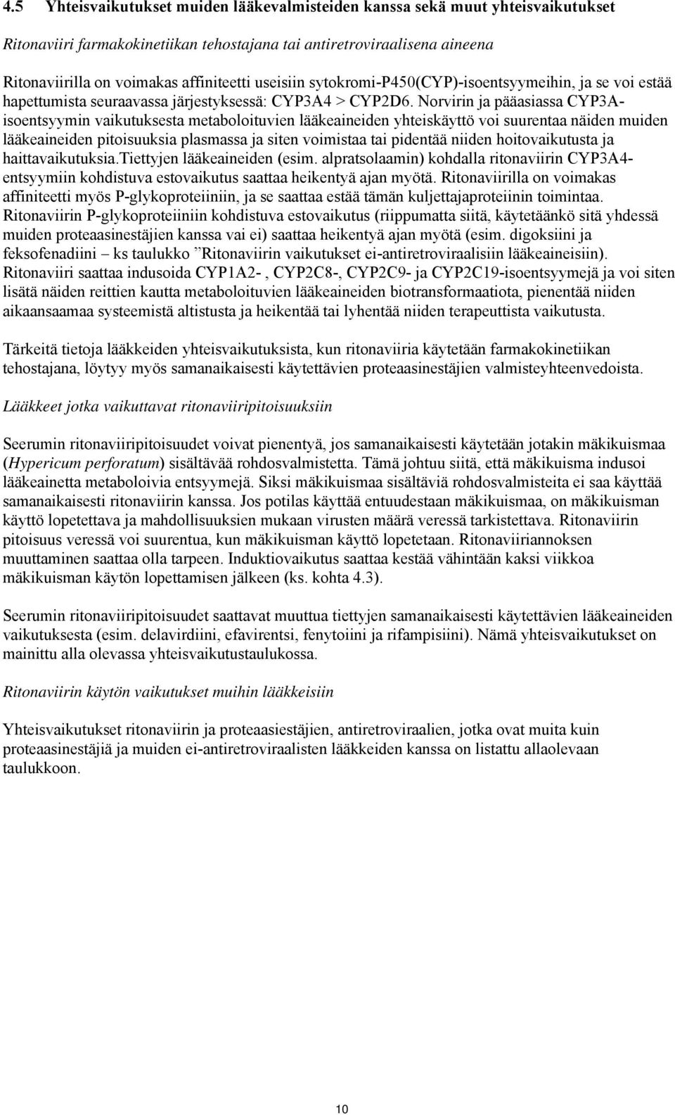 Norvirin ja pääasiassa CYP3Aisoentsyymin vaikutuksesta metaboloituvien lääkeaineiden yhteiskäyttö voi suurentaa näiden muiden lääkeaineiden pitoisuuksia plasmassa ja siten voimistaa tai pidentää