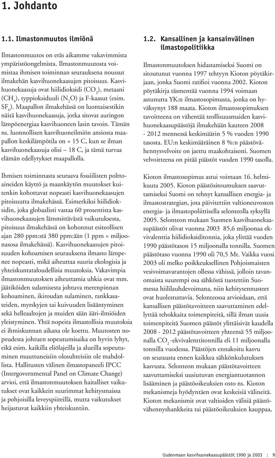 Kasvihuonekaasuja ovat hiilidioksidi (CO 2 ), metaani (CH 4 ), typpioksiduuli (N 2 O) ja F-kaasut (esim. SF 6 ).