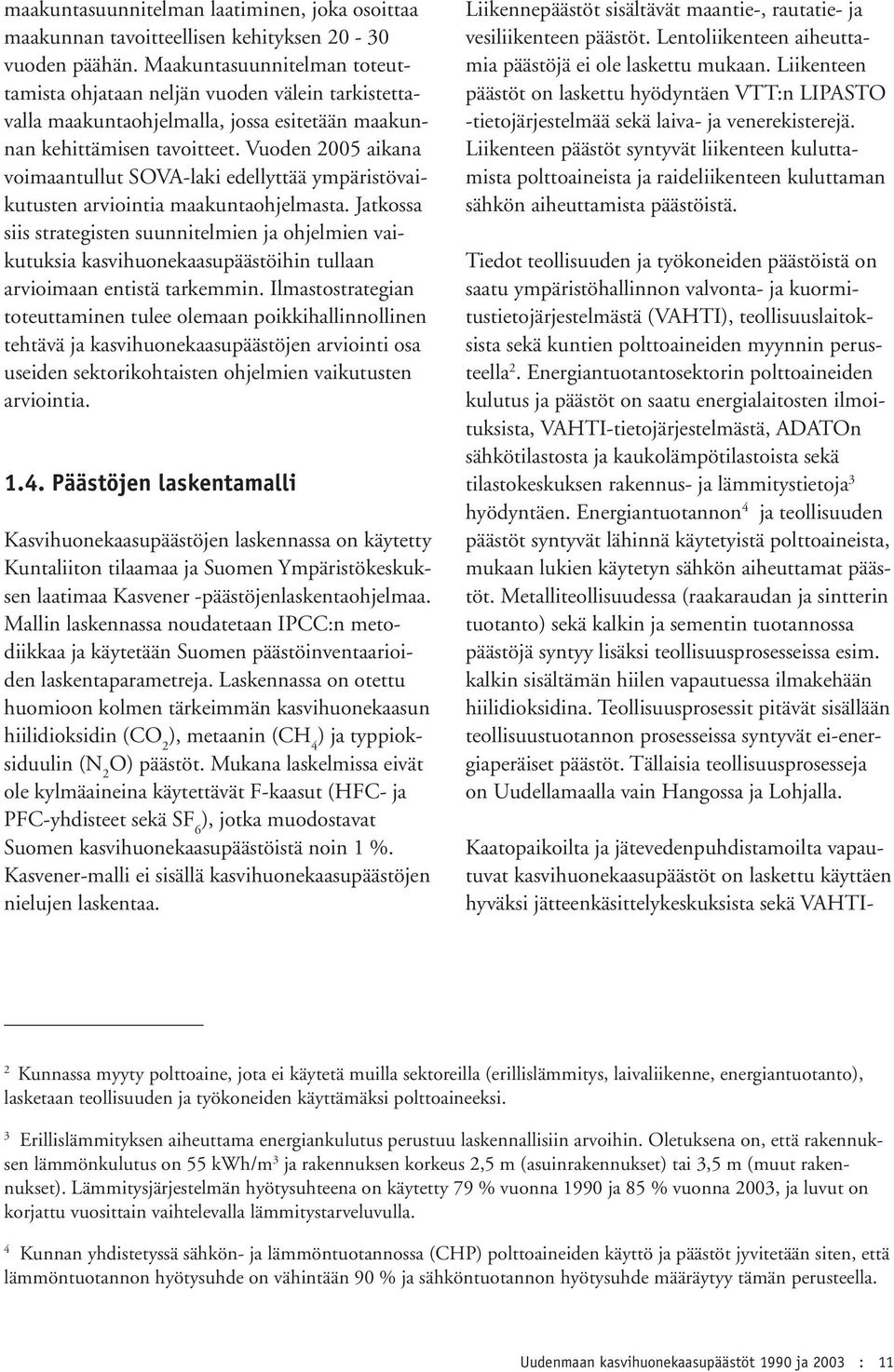 Vuoden 2005 aikana voimaantullut SOVA-laki edellyttää ympäristövaikutusten arviointia maakuntaohjelmasta.