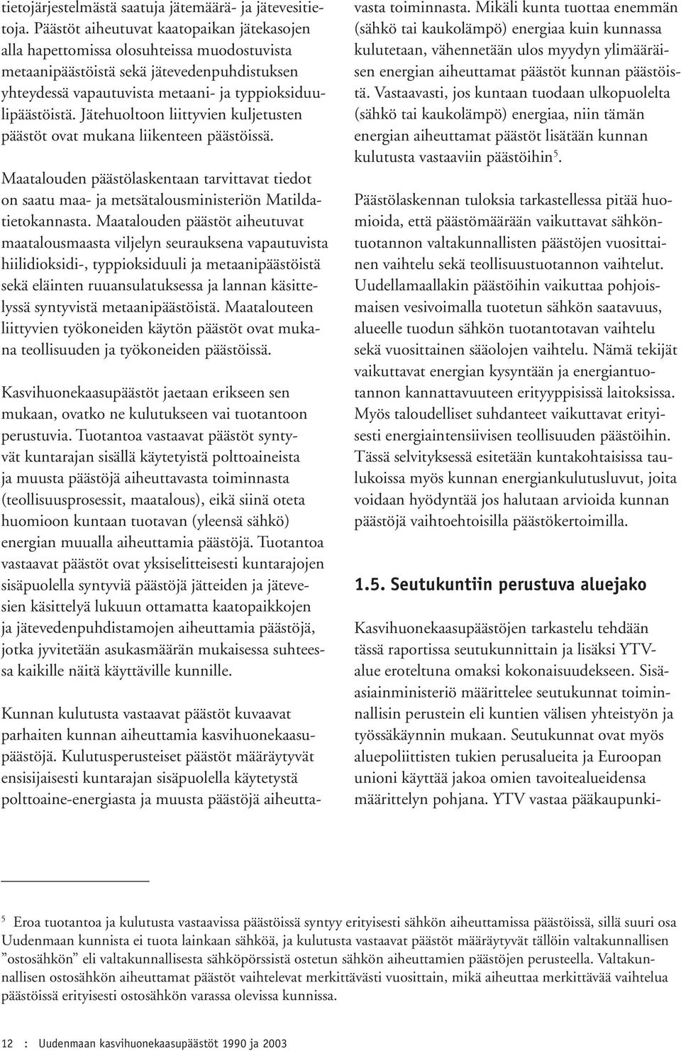 Jätehuoltoon liittyvien kuljetusten päästöt ovat mukana liikenteen päästöissä. Maatalouden päästölaskentaan tarvittavat tiedot on saatu maa- ja metsätalousministeriön Matildatietokannasta.