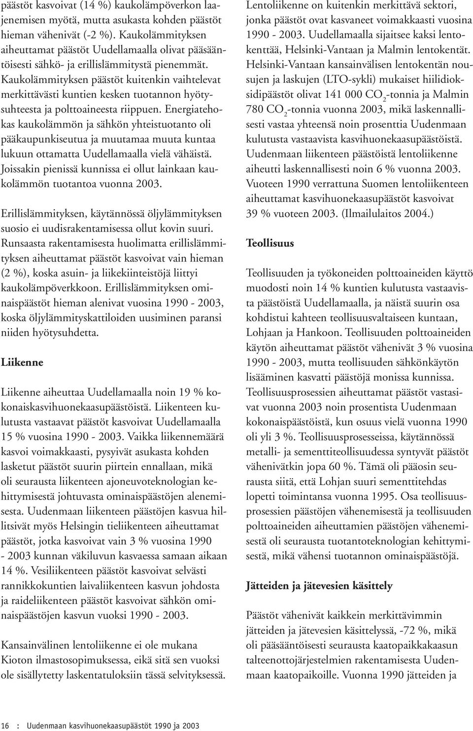 Kaukolämmityksen päästöt kuitenkin vaihtelevat merkittävästi kuntien kesken tuotannon hyötysuhteesta ja polttoaineesta riippuen.