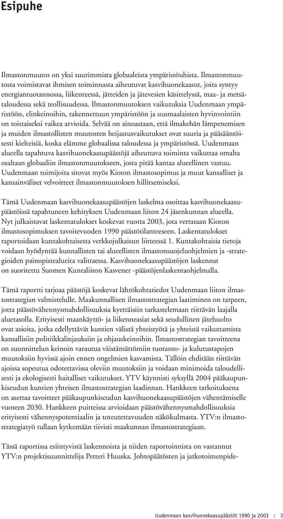 teollisuudessa. Ilmastonmuutoksen vaikutuksia Uudenmaan ympäristöön, elinkeinoihin, rakennettuun ympäristöön ja uusmaalaisten hyvinvointiin on toistaiseksi vaikea arvioida.