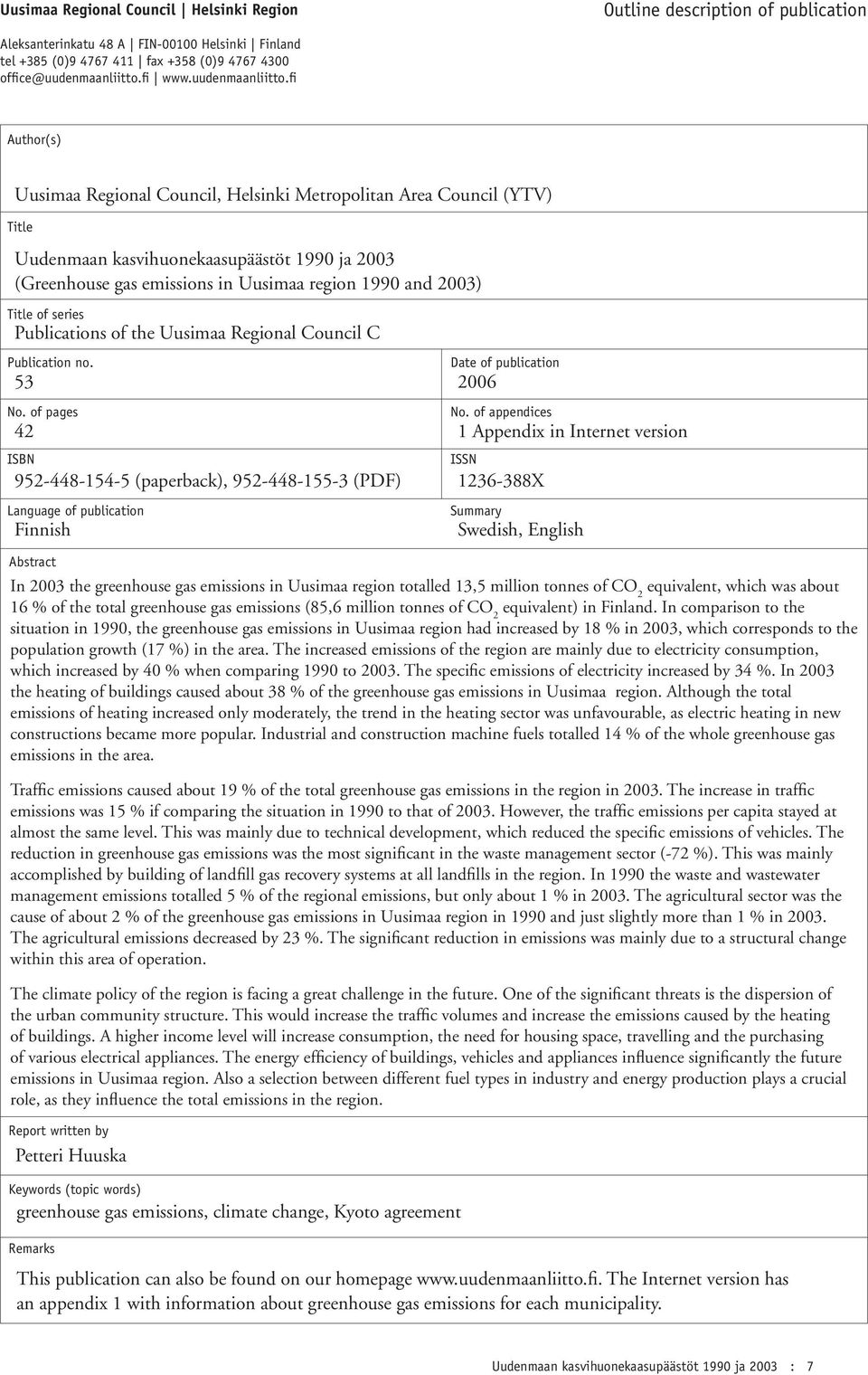 fi Author(s) Uusimaa Regional Council, Helsinki Metropolitan Area Council (YTV) Title Uudenmaan kasvihuonekaasupäästöt 1990 ja 2003 (Greenhouse gas emissions in Uusimaa region 1990 and 2003) Title of