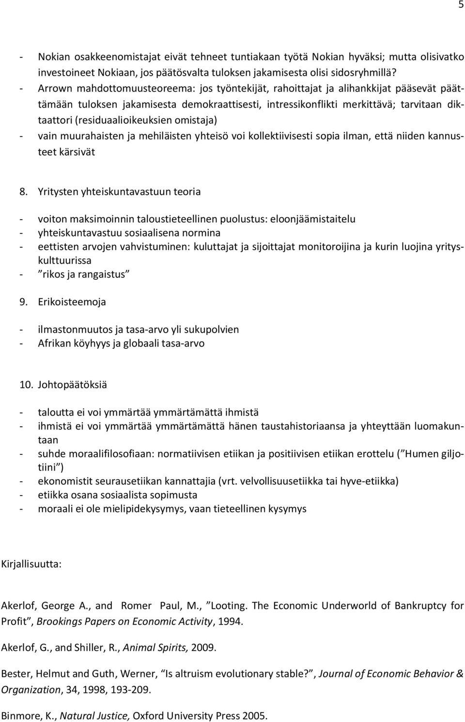 (residuaalioikeuksien omistaja) - vain muurahaisten ja mehiläisten yhteisö voi kollektiivisesti sopia ilman, että niiden kannusteet kärsivät 8.