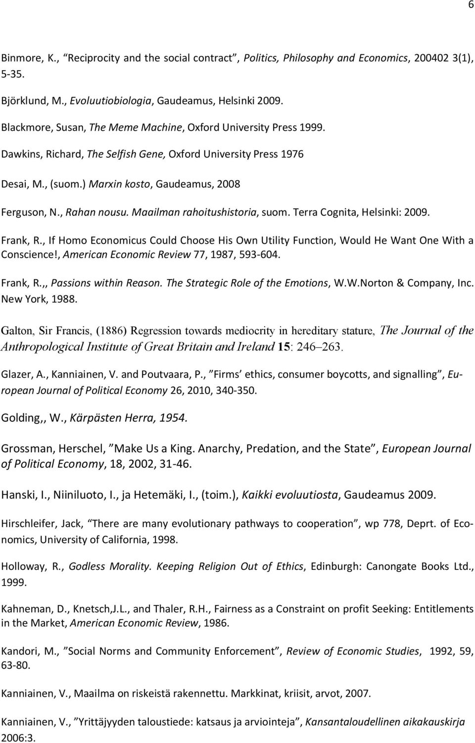 , Rahan nousu. Maailman rahoitushistoria, suom. Terra Cognita, Helsinki: 2009. Frank, R., If Homo Economicus Could Choose His Own Utility Function, Would He Want One With a Conscience!