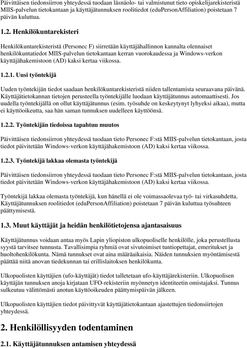 Henkilökuntarekisteri Henkilökuntarekisteristä (Personec F) siirretään käyttäjähallinnon kannalta olennaiset henkilökuntatiedot MIIS-palvelun tietokantaan kerran vuorokaudessa ja Windows-verkon