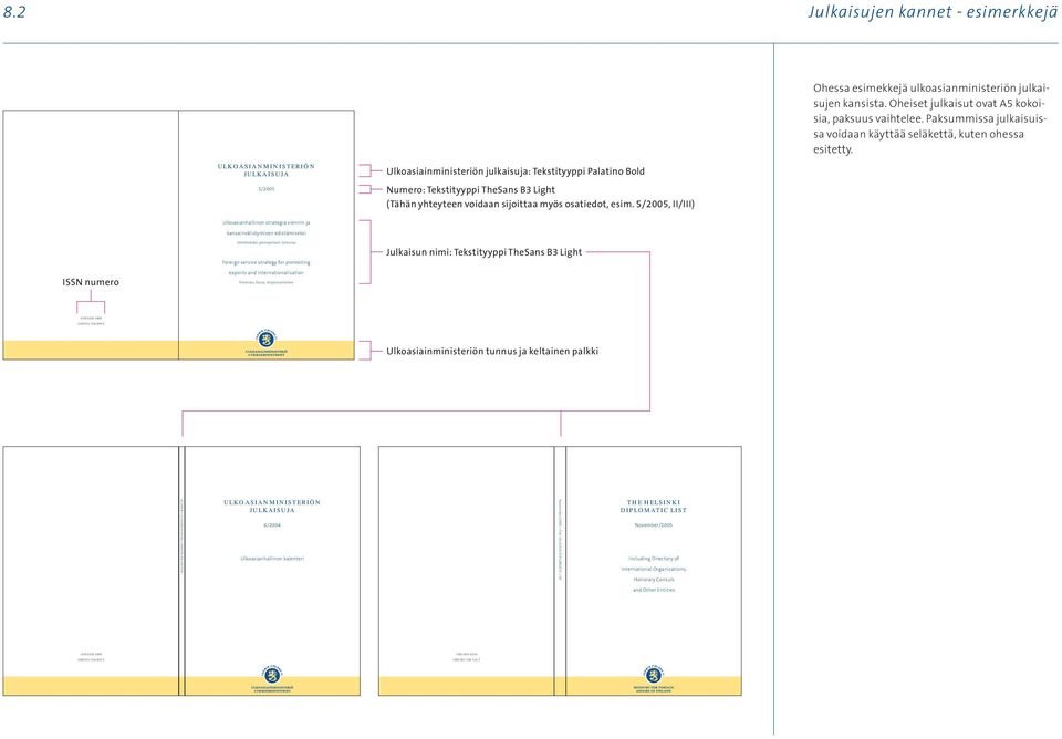 ULKOASIANMINISTERIÖN JULKAISUJA 5/2005 Ulkoasiainministeriön julkaisuja: Tekstityyppi Palatino Bold Numero: Tekstityyppi TheSans B3 Light (Tähän yhteyteen voidaan sijoittaa myös osatiedot, esim.