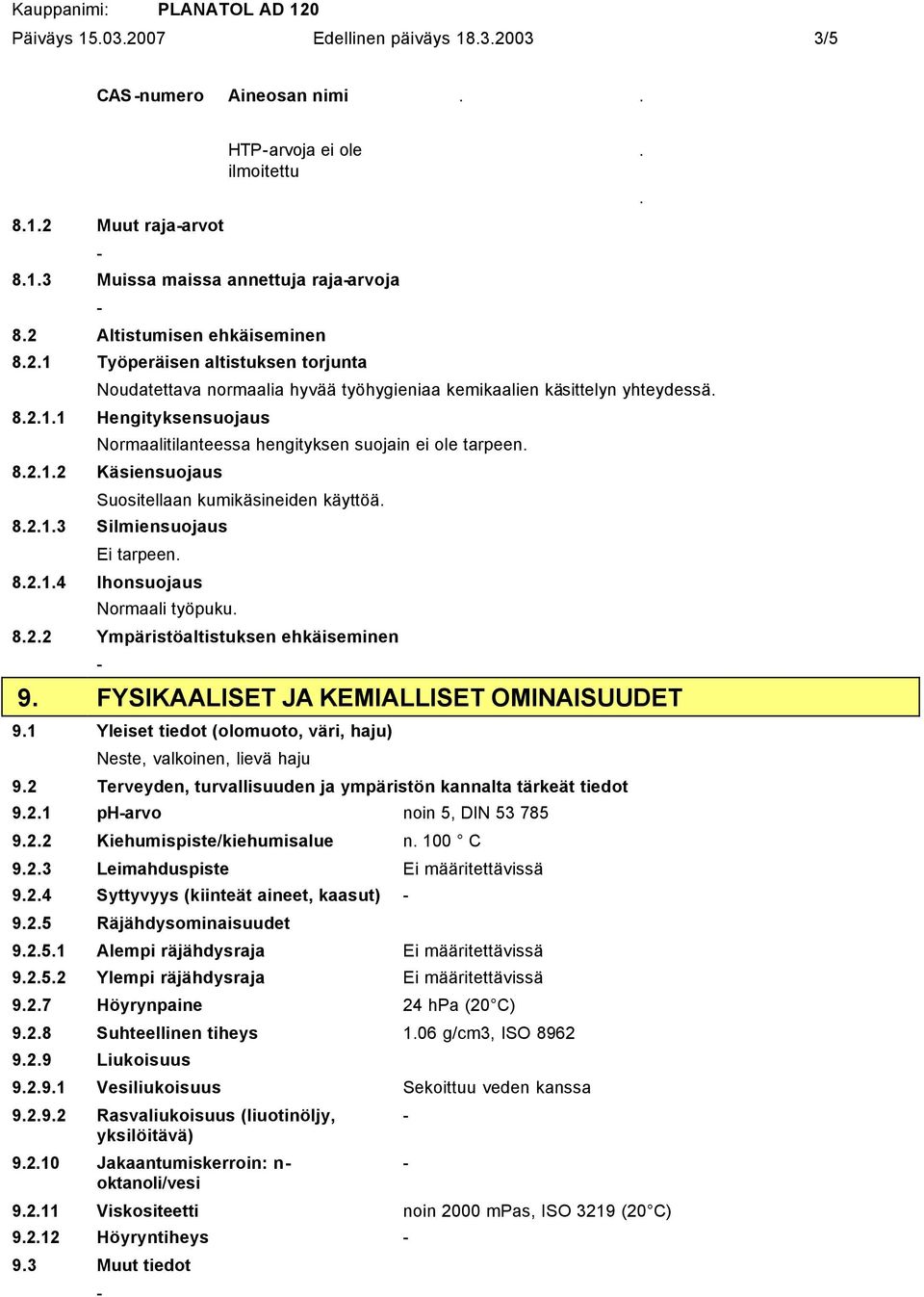 8.2.1.3 Silmiensuojaus Ei tarpeen. 8.2.1.4 Ihonsuojaus Normaali työpuku. 8.2.2 Ympäristöaltistuksen ehkäiseminen 9. FYSIKAALISET JA KEMIALLISET OMINAISUUDET 9.