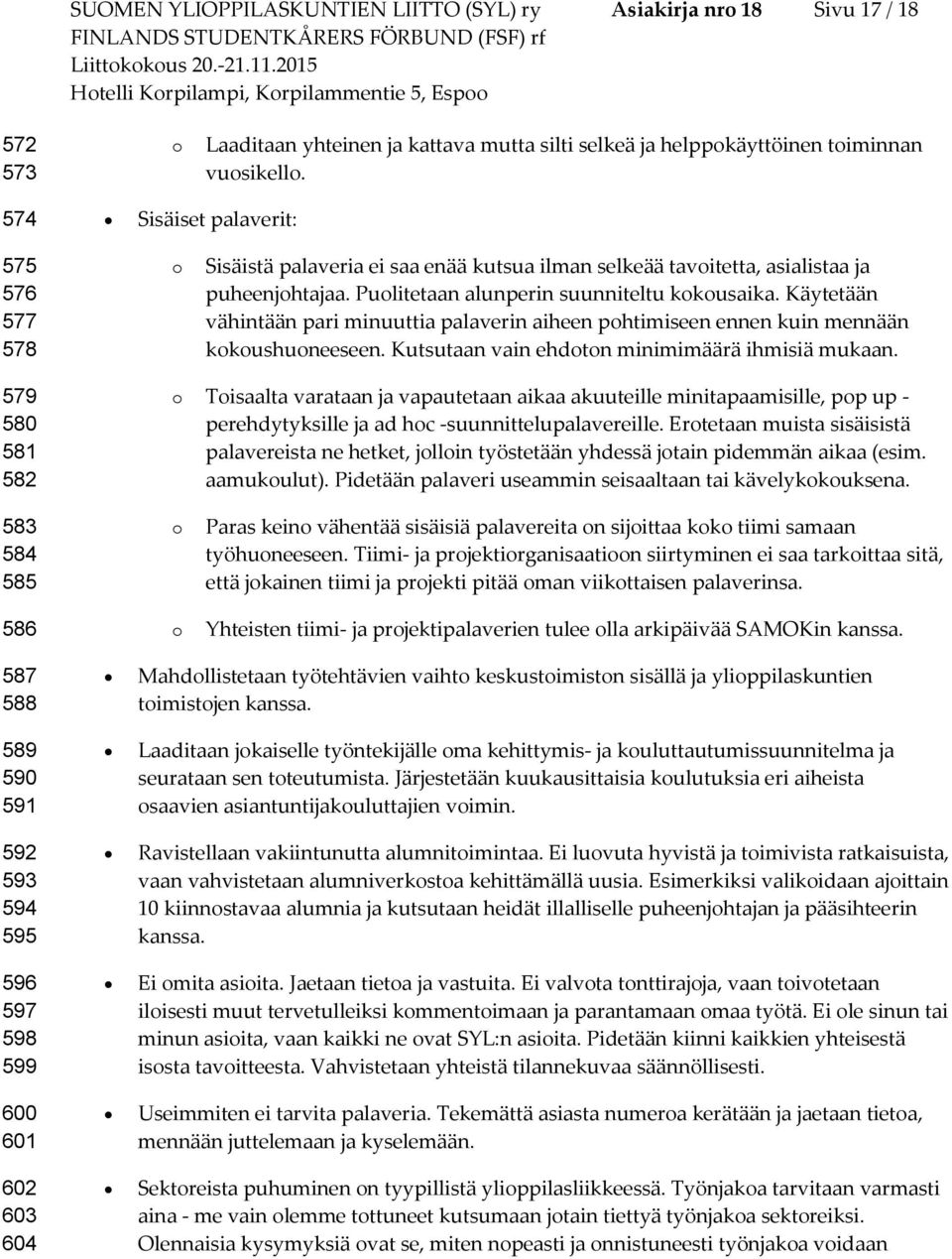 Käytetään vähintään pari minuuttia palaverin aiheen phtimiseen ennen kuin mennään kkushuneeseen. Kutsutaan vain ehdtn minimimäärä ihmisiä mukaan.