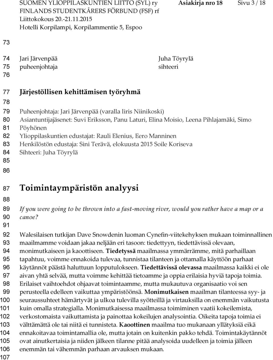 työryhmä Puheenjhtaja: Jari Järvenpää (varalla Iiris Niinikski) Asiantuntijajäsenet: Suvi Erikssn, Panu Laturi, Elina Misi, Leena Pihlajamäki, Sim Pöyhönen Ylippilaskuntien edustajat: Rauli Elenius,