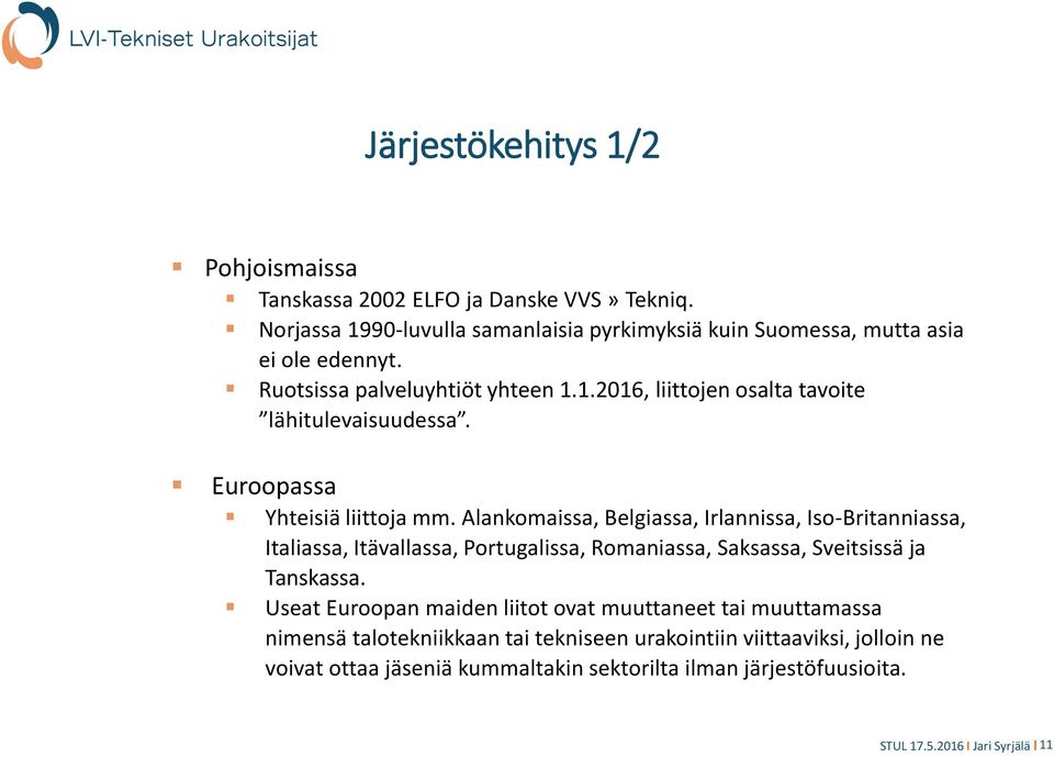 Alankomaissa, Belgiassa, Irlannissa, Iso-Britanniassa, Italiassa, Itävallassa, Portugalissa, Romaniassa, Saksassa, Sveitsissä ja Tanskassa.