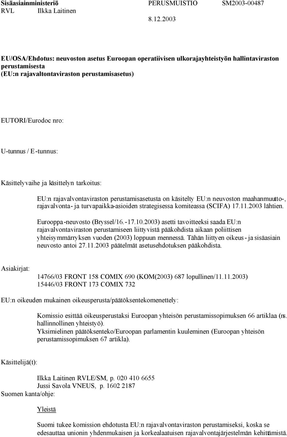 Käsittelyvaihe ja käsittelyn tarkoitus: EU:n rajavalvontaviraston perustamisasetusta on käsitelty EU:n neuvoston maahanmuutto-, rajavalvonta- ja turvapaikka-asioiden strategisessa komiteassa (SCIFA)