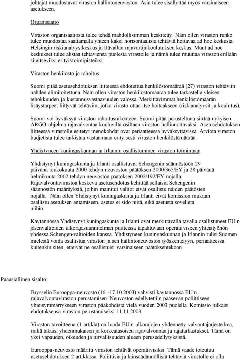 Muut ad hoc keskukset tulee alistaa tehtäviensä puolesta virastolle ja nämä tulee muuttaa viraston erillään sijaitseviksi erityistoimipisteiksi.