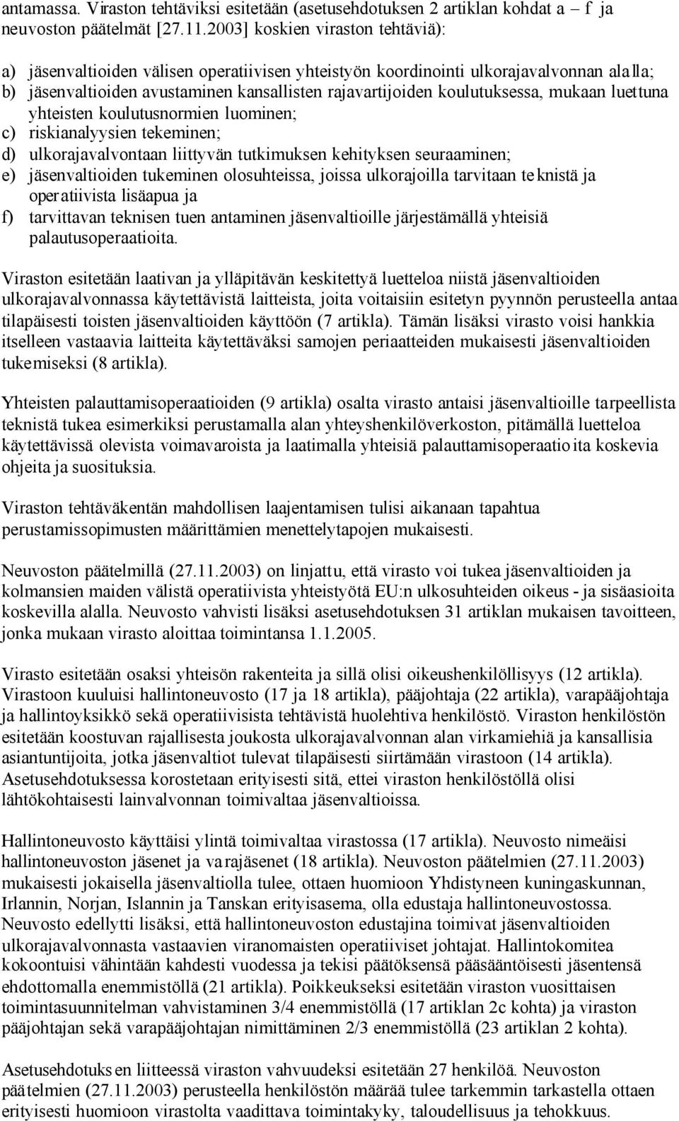 koulutuksessa, mukaan luettuna yhteisten koulutusnormien luominen; c) riskianalyysien tekeminen; d) ulkorajavalvontaan liittyvän tutkimuksen kehityksen seuraaminen; e) jäsenvaltioiden tukeminen