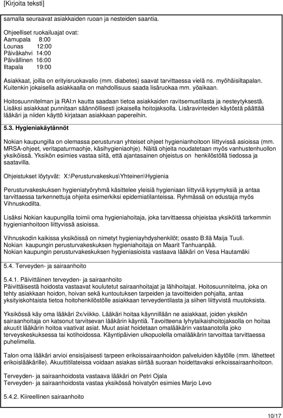 myöhäisiltapalan. Kuitenkin jokaisella asiakkaalla on mahdollisuus saada lisäruokaa mm. yöaikaan. Hoitosuunnitelman ja RAI:n kautta saadaan tietoa asiakkaiden ravitsemustilasta ja nesteytyksestä.