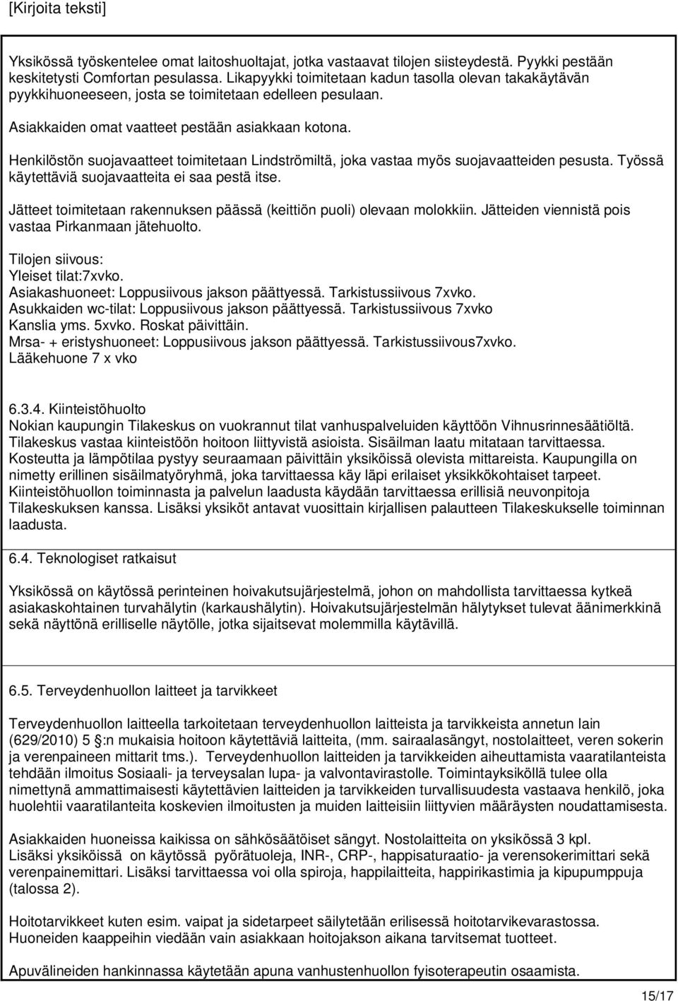 Henkilöstön suojavaatteet toimitetaan Lindströmiltä, joka vastaa myös suojavaatteiden pesusta. Työssä käytettäviä suojavaatteita ei saa pestä itse.