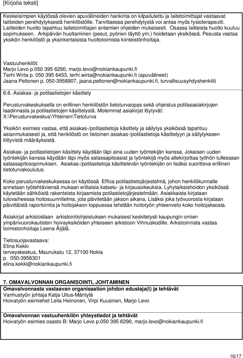 Pesusta vastaa yksikön henkilöstö ja yksinkertaisista huoltotoimista kiinteistönhoitaja. Vastuuhenkilöt: Marjo Levo p.050 395 6290, marjo.levo@nokiankaupunki.fi Terhi Wirta p. 050 395 6453, terhi.