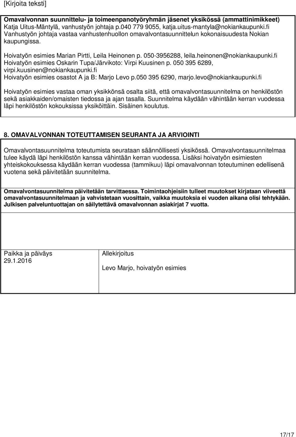 fi Hoivatyön esimies Oskarin Tupa/Järvikoto: Virpi Kuusinen p. 050 395 6289, virpi.kuusinen@nokiankaupunki.fi Hoivatyön esimies osastot A ja B: Marjo Levo p.050 395 6290, marjo.levo@nokiankaupunki.