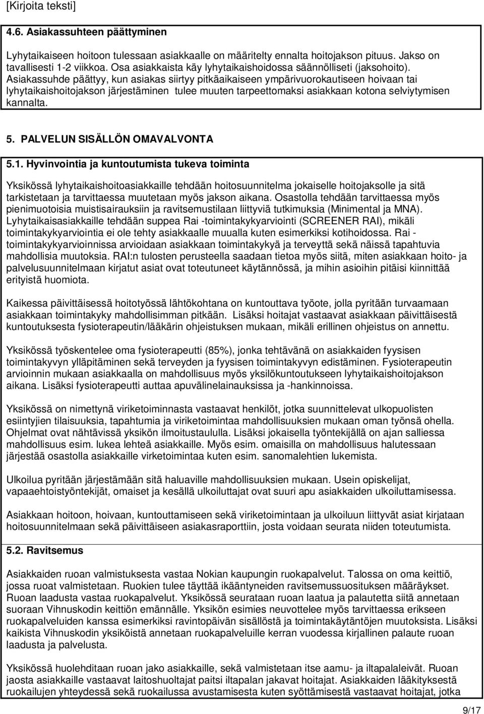 Asiakassuhde päättyy, kun asiakas siirtyy pitkäaikaiseen ympärivuorokautiseen hoivaan tai lyhytaikaishoitojakson järjestäminen tulee muuten tarpeettomaksi asiakkaan kotona selviytymisen kannalta. 5.