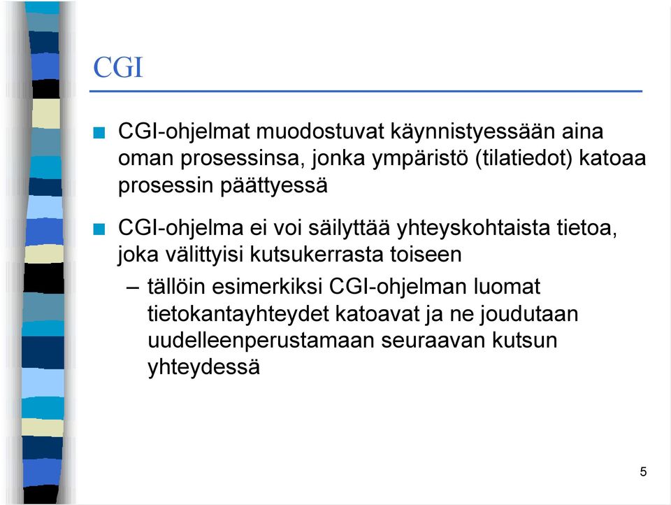 tietoa, joka välittyisi kutsukerrasta toiseen tällöin esimerkiksi CGI-ohjelman luomat