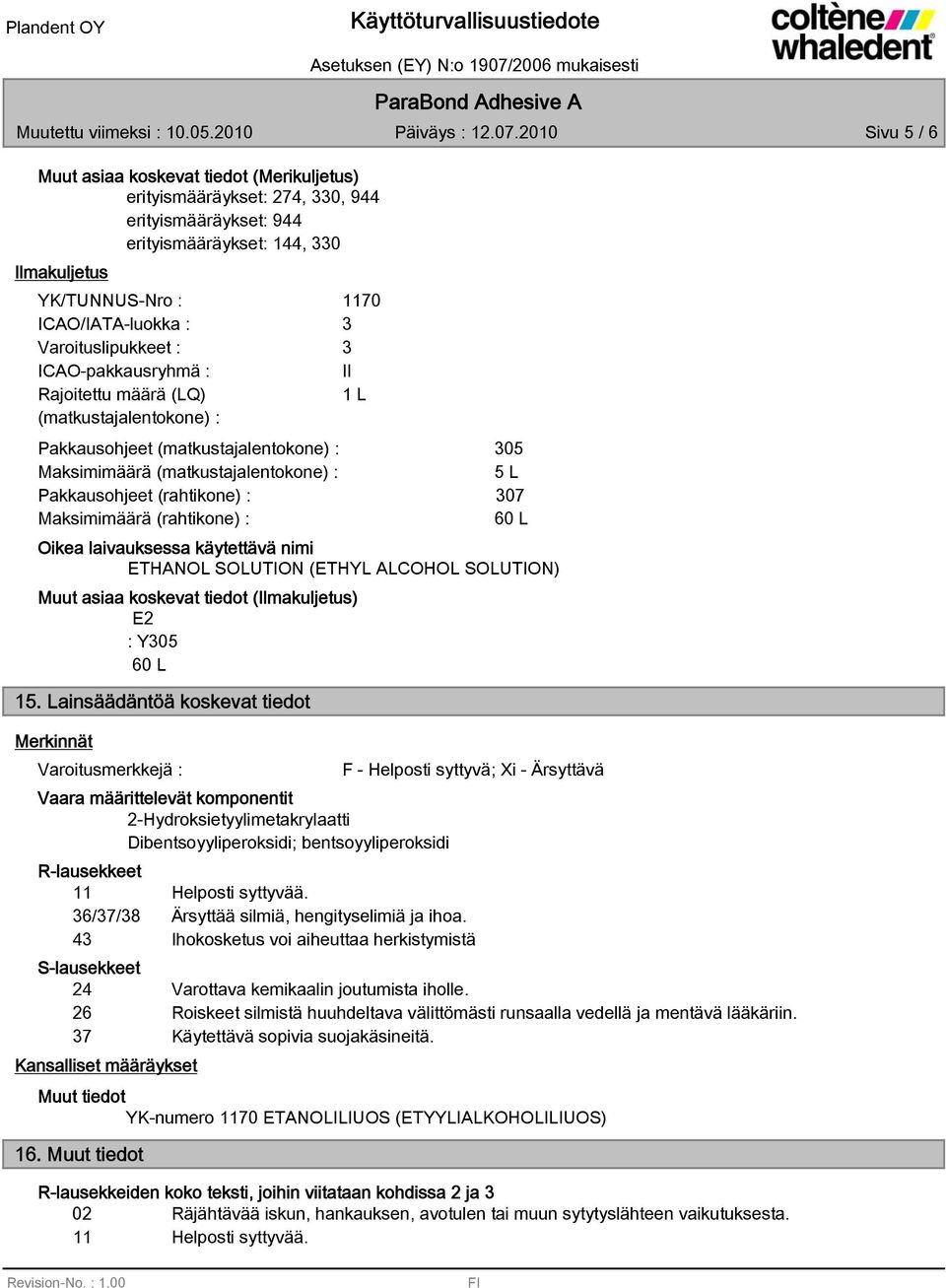 Varoituslipukkeet : ICAO-pakkausryhmä : Rajoitettu määrä (LQ) (matkustajalentokone) : 1170 II 1 L Pakkausohjeet (matkustajalentokone) : 05 Maksimimäärä (matkustajalentokone) : 5 L Pakkausohjeet