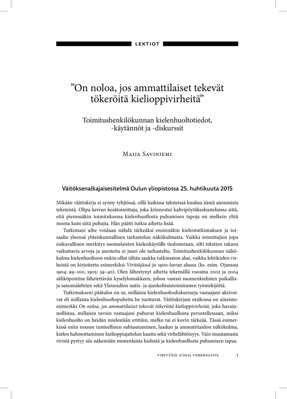 Olipa kerran kesätoimittaja, joka kiinnostui kahvipöytäkeskusteluissa siitä, että pienessäkin toimituksessa kielenhuollosta puhumisen tapoja on melkein yhtä monta kuin siitä puhujia.