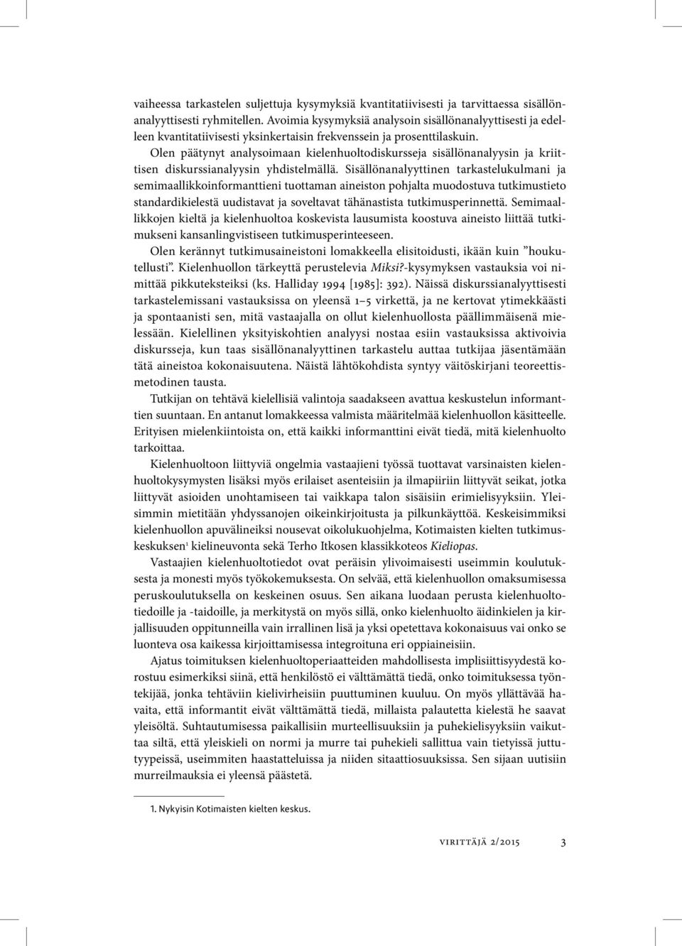 Olen päätynyt analysoimaan kielenhuoltodiskursseja sisällönanalyysin ja kriittisen diskurssianalyysin yhdistelmällä.
