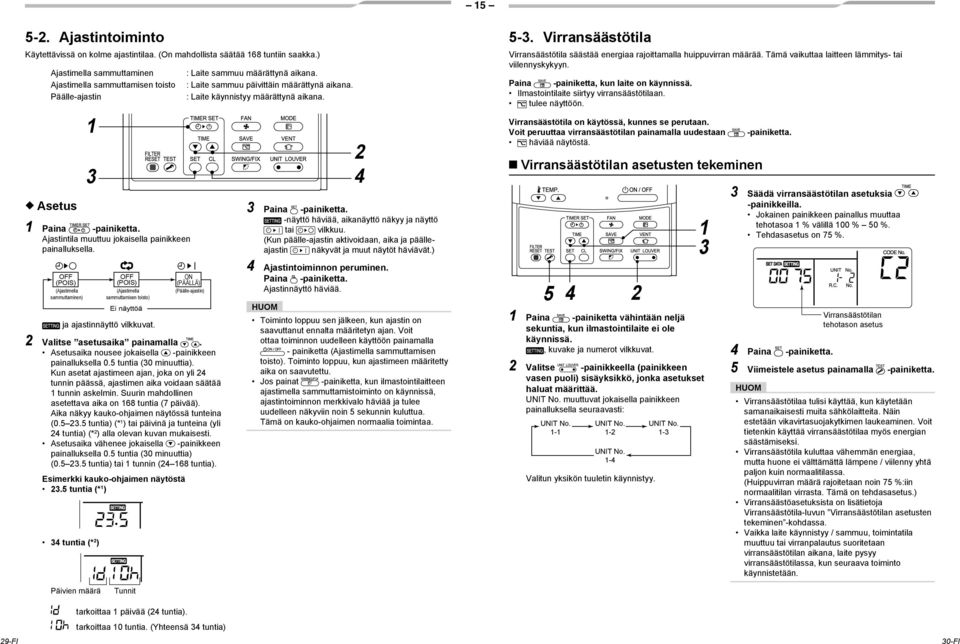 OFF (POIS) (Ajastimella sammuttaminen) OFF (POIS) (Ajastimella sammuttamisen toisto) Ei näyttöä : Laite sammuu määrättynä aikana. : Laite sammuu päivittäin määrättynä aikana.