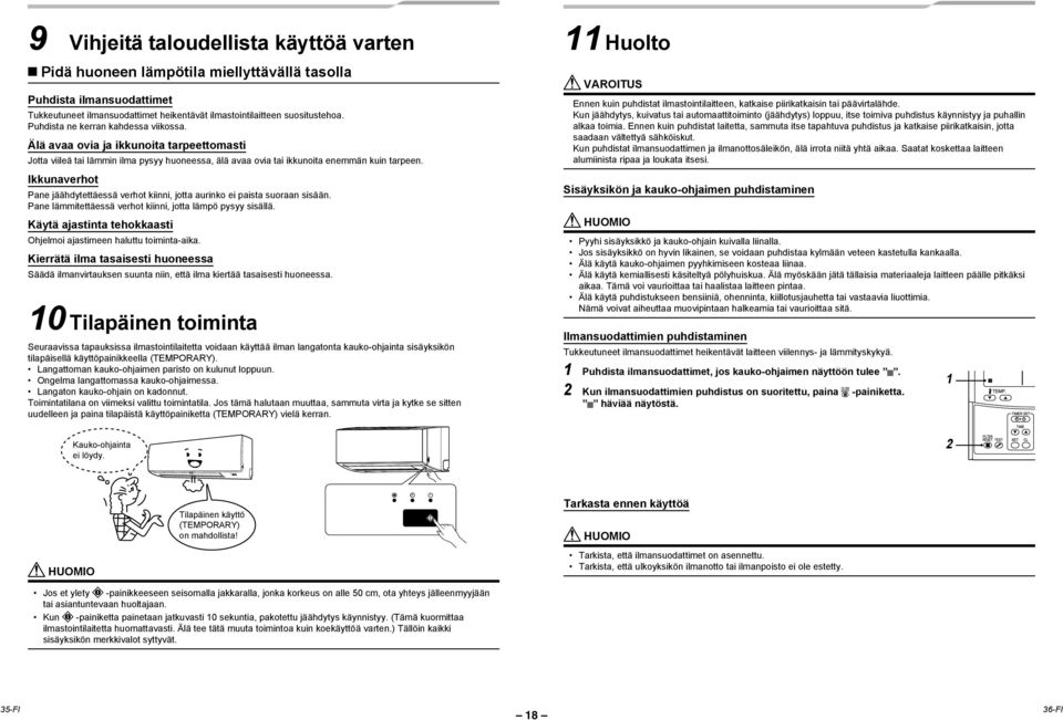 Ikkunaverhot Pane jäähdytettäessä verhot kiinni, jotta aurinko ei paista suoraan sisään. Pane lämmitettäessä verhot kiinni, jotta lämpö pysyy sisällä.