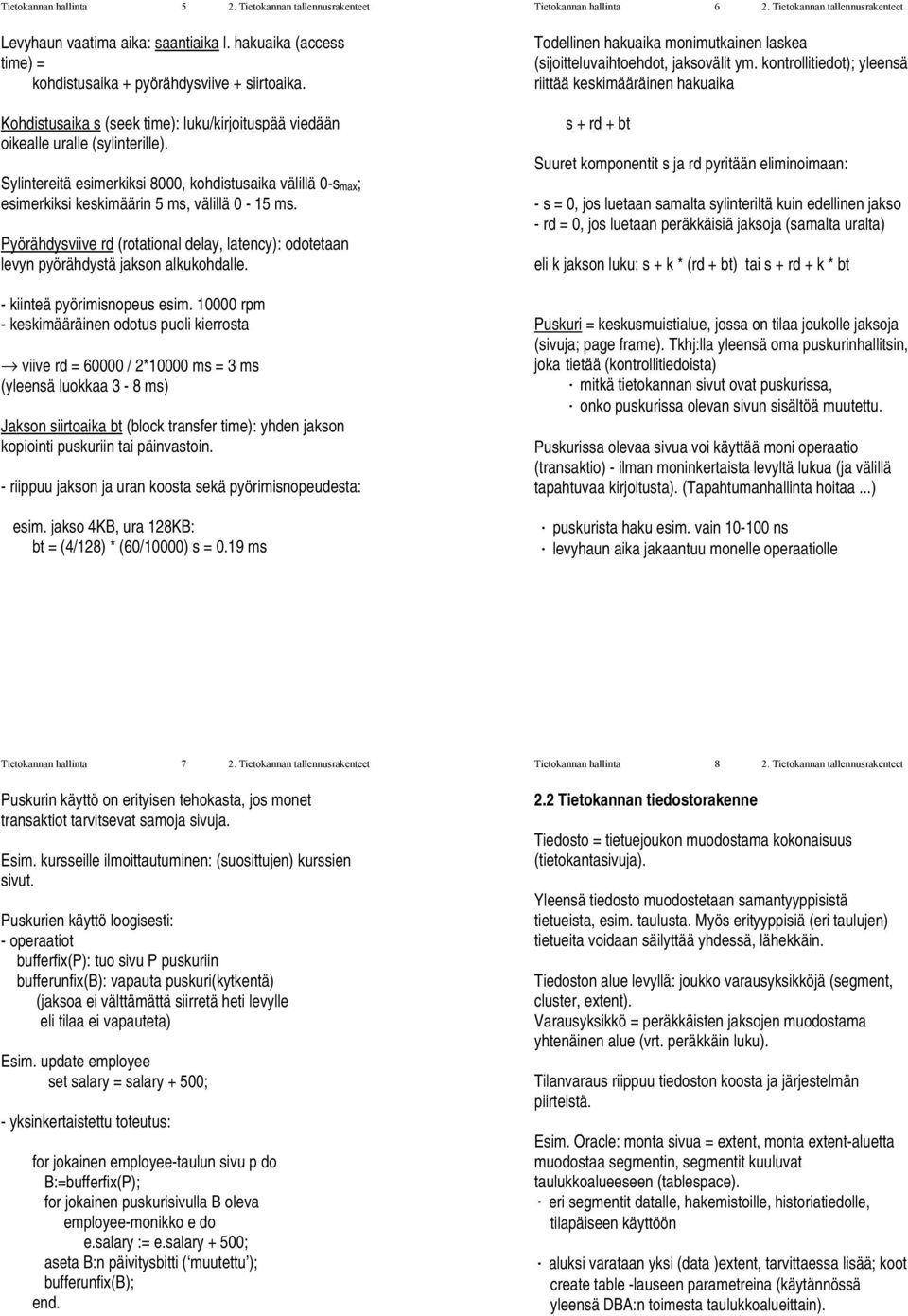 Pyörähdysviive rd (rotational delay, latency): odotetaan levyn pyörähdystä jakson alkukohdalle. - kiinteä pyörimisnopeus esim.